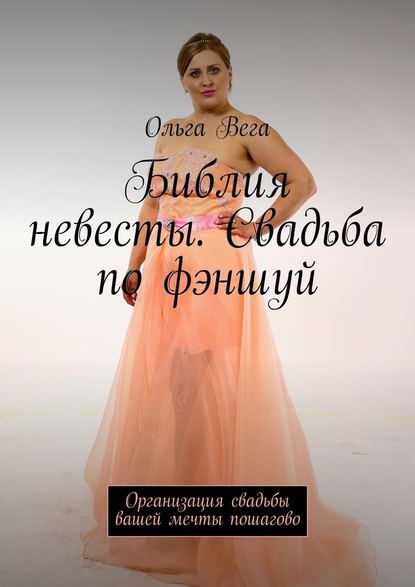 Ольга Вега - Библия невесты. Свадьба по фэншуй. Организация свадьбы вашей мечты пошагово