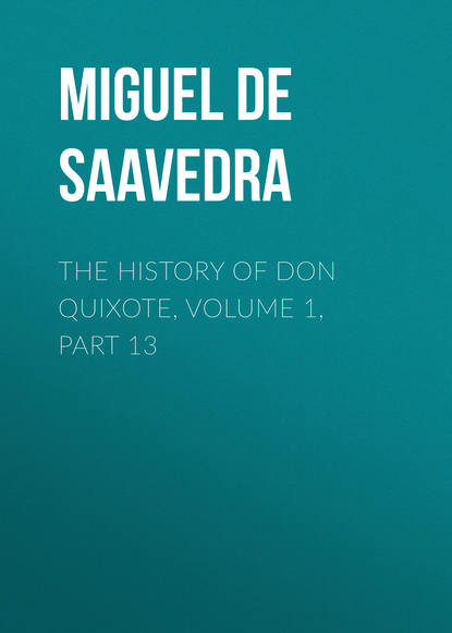 Мигель де Сервантес Сааведра — The History of Don Quixote, Volume 1, Part 13