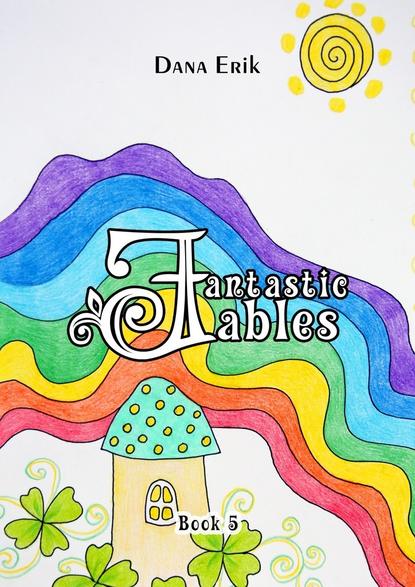 Fantastic Fables. Book 5 (Dana Erik).  - Скачать | Читать книгу онлайн