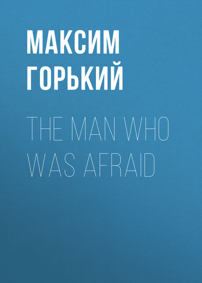 Максим Горький — The Man Who Was Afraid
