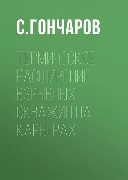 Обложка книги Термическое расширение взрывных скважин на карьерах, С. Гончаров