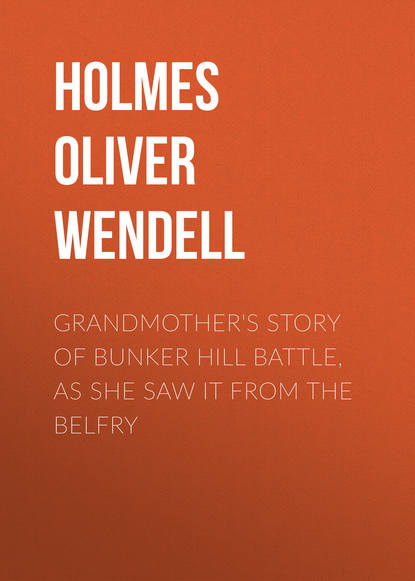 Holmes Oliver Wendell — Grandmother's Story of Bunker Hill Battle, as She Saw it from the Belfry