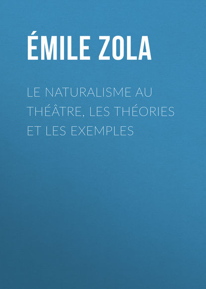Эмиль Золя — Le Naturalisme au th??tre, les th?ories et les exemples