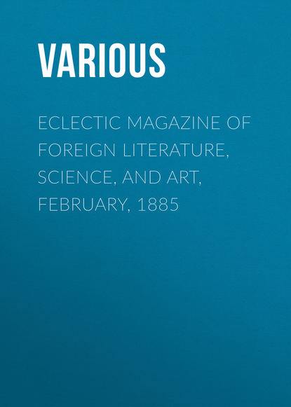 Various — Eclectic Magazine of Foreign Literature, Science, and Art, February, 1885