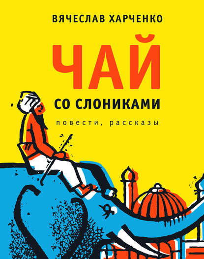 Харченко Вячеслав Чай со слониками. Повести, рассказы