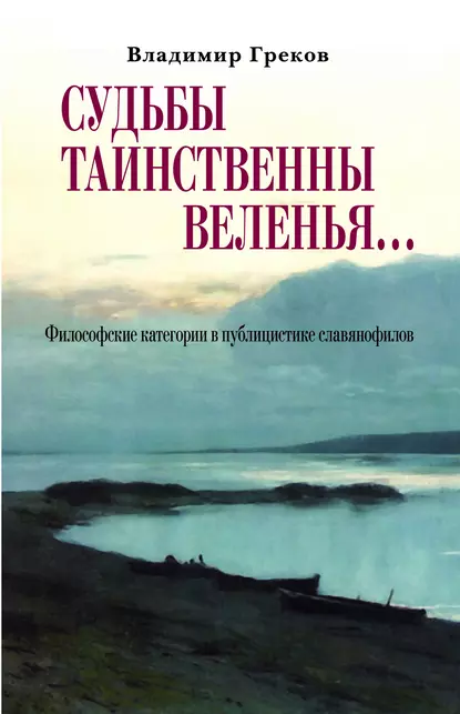 Обложка книги Судьбы таинственны веленья… Философские категории в публицистике славянофилов, В. Н. Греков