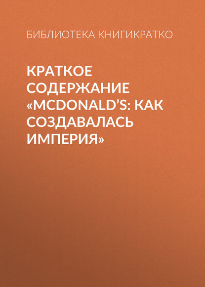 Библиотека КнигиКратко — Краткое содержание «McDonald’s: как создавалась империя»