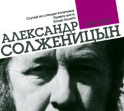 Александр Солженицын — Случай на станции Кочетовка. Правая кисть. Захар-Калита