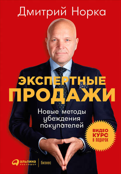 Дмитрий Норка - Экспертные продажи: Новые методы убеждения покупателей