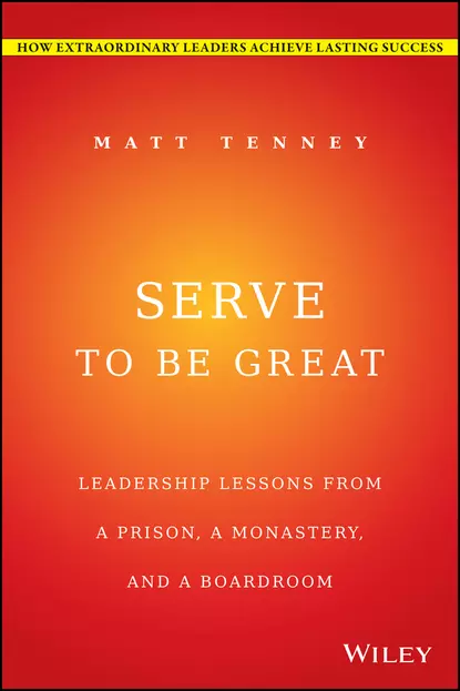 Обложка книги Serve to Be Great. Leadership Lessons from a Prison, a Monastery, and a Boardroom, Джон Гордон