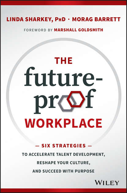 Marshall Goldsmith — The Future-Proof Workplace. Six Strategies to Accelerate Talent Development, Reshape Your Culture, and Succeed with Purpose