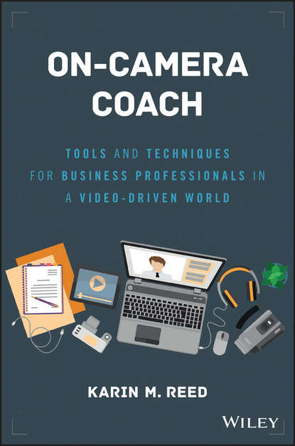 Karin Reed M. - On-Camera Coach. Tools and Techniques for Business Professionals in a Video-Driven World