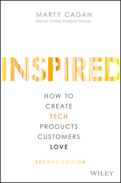 Марти Каган - INSPIRED. How to Create Tech Products Customers Love