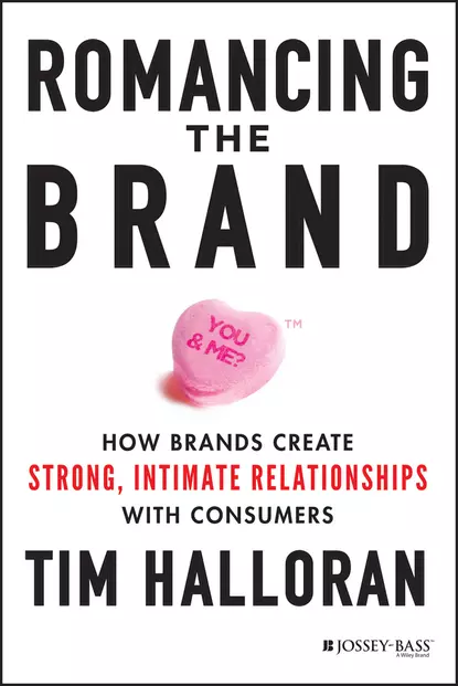 Обложка книги Romancing the Brand. How Brands Create Strong, Intimate Relationships with Consumers, Tim  Halloran