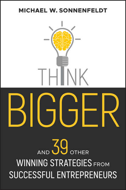 Michael Sonnenfeldt W. - Think Bigger. And 39 Other Winning Strategies from Successful Entrepreneurs