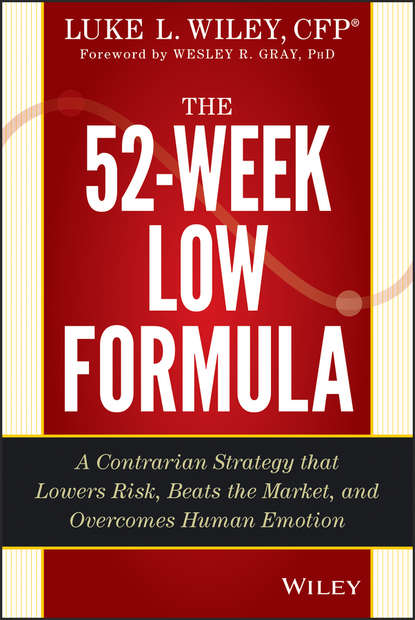 Wesley R. Gray - The 52-Week Low Formula. A Contrarian Strategy that Lowers Risk, Beats the Market, and Overcomes Human Emotion