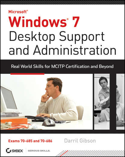 Windows 7 Desktop Support and Administration. Real World Skills for MCITP Certification and Beyond (Exams 70-685 and 70-686) (Darril  Gibson). 