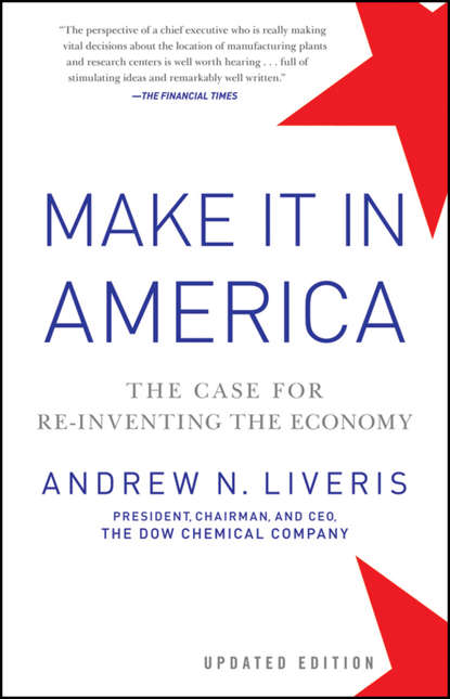 Andrew  Liveris - Make It In America, Updated Edition. The Case for Re-Inventing the Economy