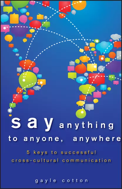 Обложка книги Say Anything to Anyone, Anywhere. 5 Keys To Successful Cross-Cultural Communication, Gayle  Cotton