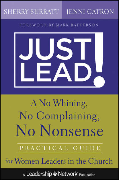 Sherry  Surratt - Just Lead!. A No Whining, No Complaining, No Nonsense Practical Guide for Women Leaders in the Church