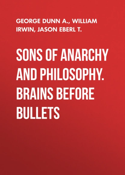 Обложка книги Sons of Anarchy and Philosophy. Brains Before Bullets, William  Irwin