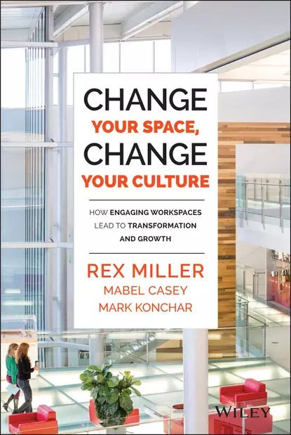 Обложка книги Change Your Space, Change Your Culture. How Engaging Workspaces Lead to Transformation and Growth, Rex  Miller