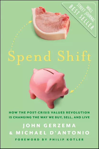 Обложка книги Spend Shift. How the Post-Crisis Values Revolution Is Changing the Way We Buy, Sell, and Live, Philip Kotler