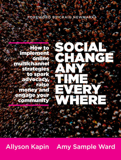 Allyson  Kapin - Social Change Anytime Everywhere. How to Implement Online Multichannel Strategies to Spark Advocacy, Raise Money, and Engage your Community