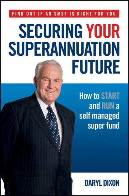 Daryl  Dixon - Securing Your Superannuation Future. How to Start and Run a Self Managed Super Fund