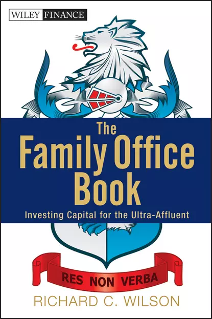 Обложка книги The Family Office Book. Investing Capital for the Ultra-Affluent, Richard Wilson C.