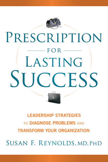 Susan  Reynolds - Prescription for Lasting Success. Leadership Strategies to Diagnose Problems and Transform Your Organization