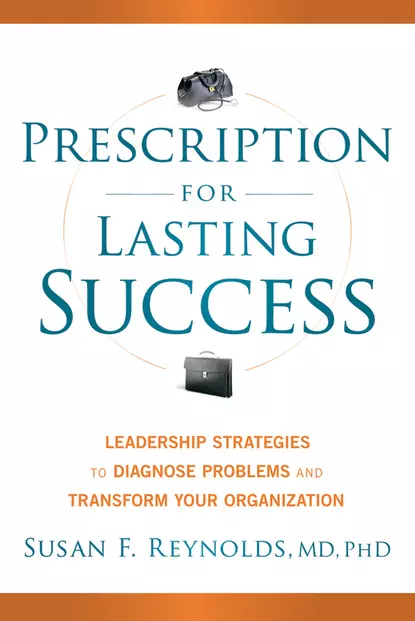 Обложка книги Prescription for Lasting Success. Leadership Strategies to Diagnose Problems and Transform Your Organization, Susan  Reynolds