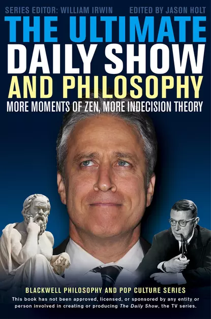 Обложка книги The Ultimate Daily Show and Philosophy. More Moments of Zen, More Indecision Theory, William  Irwin