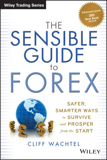 Cliff  Wachtel - The Sensible Guide to Forex. Safer, Smarter Ways to Survive and Prosper from the Start