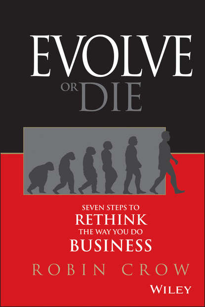 Robin  Crow - Evolve or Die. Seven Steps to Rethink the Way You Do Business