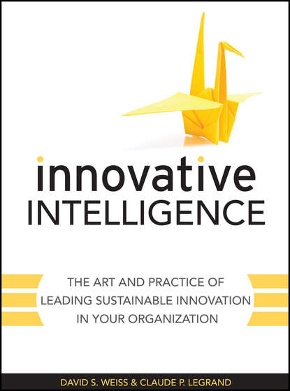 Claude  Legrand - Innovative Intelligence. The Art and Practice of Leading Sustainable Innovation in Your Organization