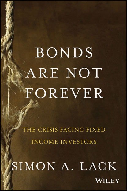 Simon Lack A. - Bonds Are Not Forever. The Crisis Facing Fixed Income Investors