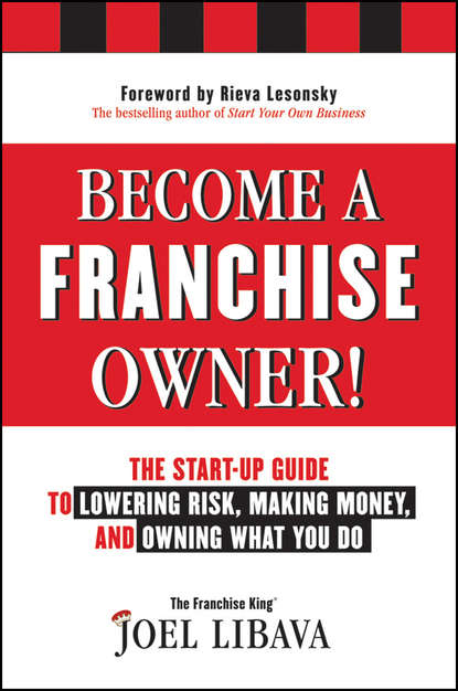 Joel  Libava - Become a Franchise Owner!. The Start-Up Guide to Lowering Risk, Making Money, and Owning What you Do