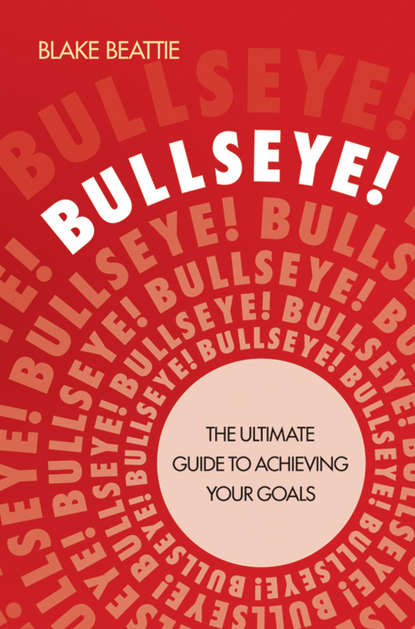Blake  Beattie - Bullseye!. The Ultimate Guide to Achieving Your Goals