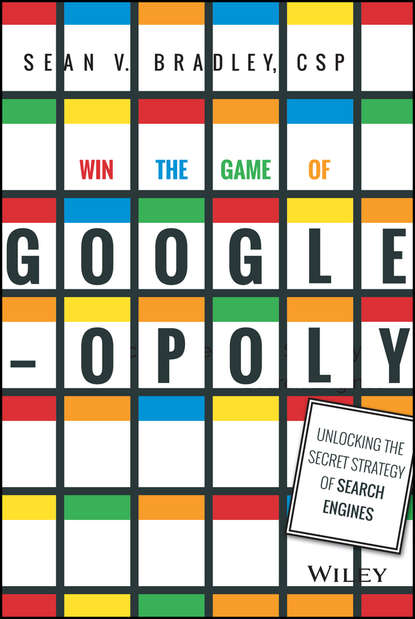 Sean Bradley V. - Win the Game of Googleopoly. Unlocking the Secret Strategy of Search Engines
