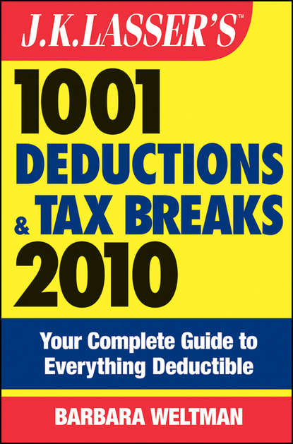 J.K. Lasser's 1001 Deductions and Tax Breaks 2010. Your Complete Guide to Everything Deductible - Barbara  Weltman