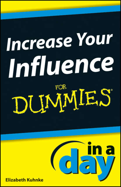 Elizabeth  Kuhnke - Increase Your Influence In A Day For Dummies