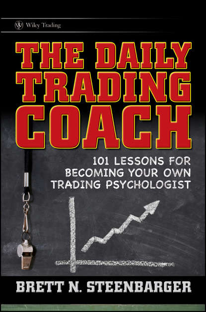 The Daily Trading Coach. 101 Lessons for Becoming Your Own Trading Psychologist