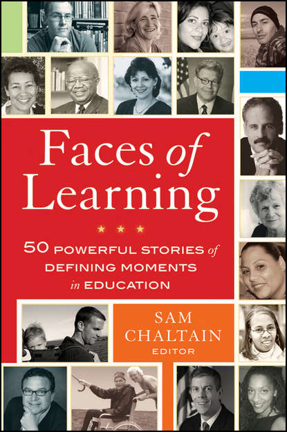 Sam  Chaltain - Faces of Learning. 50 Powerful Stories of Defining Moments in Education