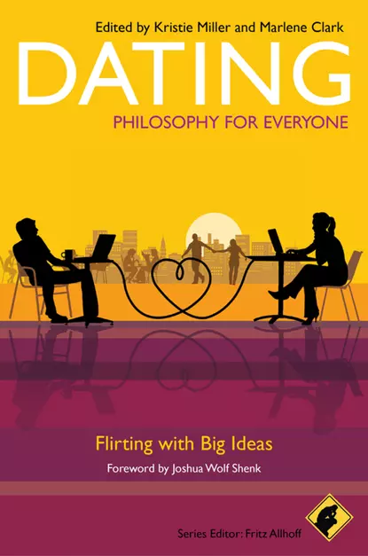 Обложка книги Dating - Philosophy for Everyone. Flirting With Big Ideas, Fritz  Allhoff