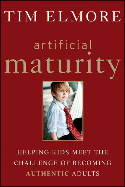 Artificial Maturity. Helping Kids Meet the Challenge of Becoming Authentic Adults - Tim  Elmore
