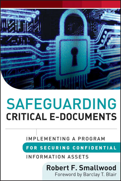 Robert F. Smallwood - Safeguarding Critical E-Documents. Implementing a Program for Securing Confidential Information Assets