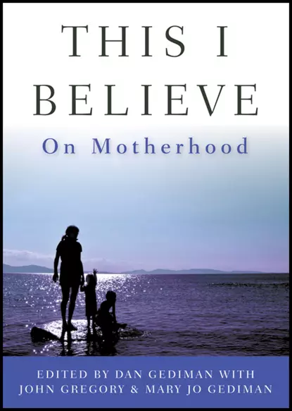 Обложка книги This I Believe. On Motherhood, John  Gregory