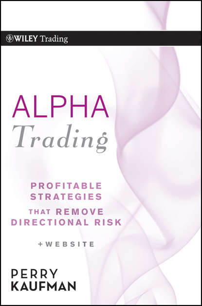 Perry Kaufman J. - Alpha Trading. Profitable Strategies That Remove Directional Risk