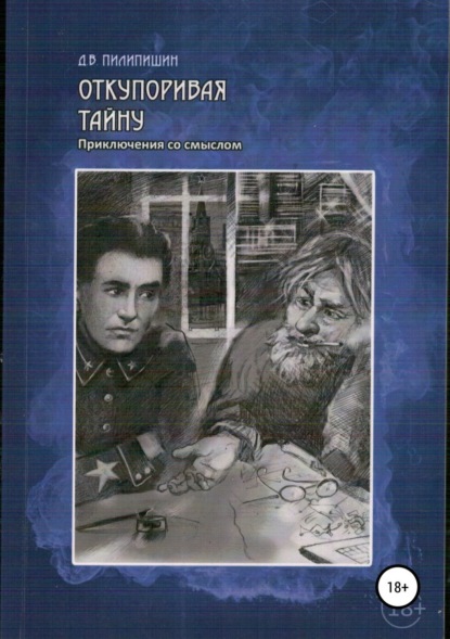 Откупоривая тайну. Приключения со смыслом (Денис Владимирович Пилипишин). 2017г. 